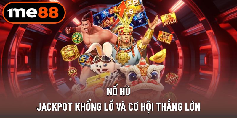 Các game nổ hũ jackpot mang lại cơ hội thắng lớn 